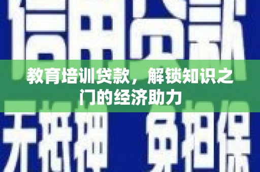 青神教育培训贷款，解锁知识之门的经济助力