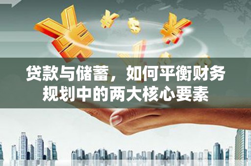 青神贷款与储蓄，如何平衡财务规划中的两大核心要素