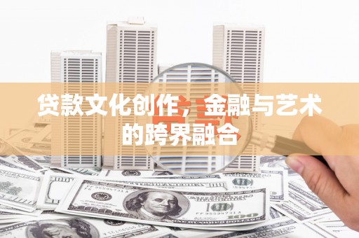 青神贷款文化创作，金融与艺术的跨界融合