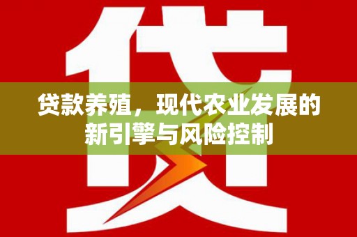 青神贷款养殖，现代农业发展的新引擎与风险控制
