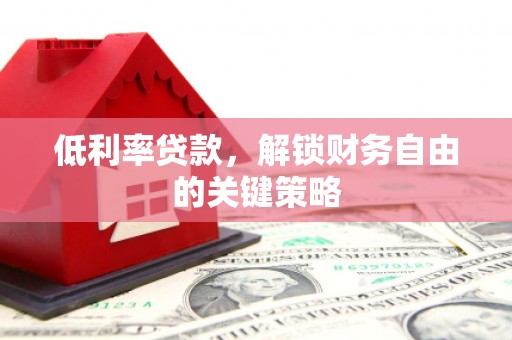 青神低利率贷款，解锁财务自由的关键策略