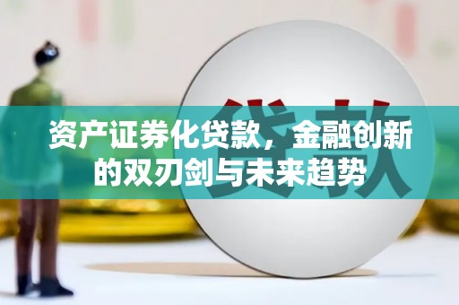 青神资产证券化贷款，金融创新的双刃剑与未来趋势