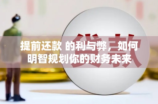 青神提前还款 的利与弊，如何明智规划你的财务未来
