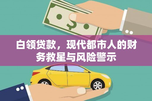青神白领贷款，现代都市人的财务救星与风险警示