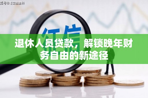 青神退休人员贷款，解锁晚年财务自由的新途径