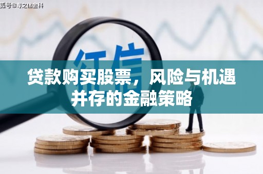 青神贷款购买股票，风险与机遇并存的金融策略