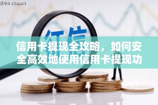 青神信用卡提现全攻略，如何安全高效地使用信用卡提现功能