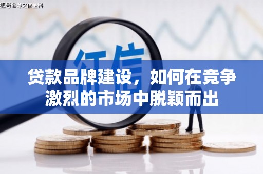 青神贷款品牌建设，如何在竞争激烈的市场中脱颖而出