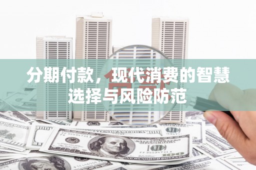 青神分期付款，现代消费的智慧选择与风险防范