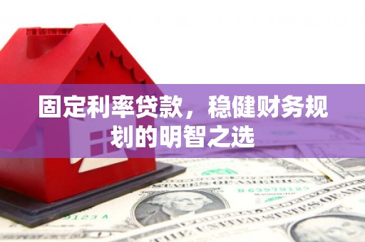 青神固定利率贷款，稳健财务规划的明智之选