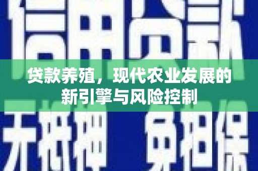 青神贷款养殖，现代农业发展的新引擎与风险控制