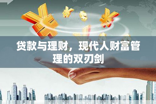 青神贷款与理财，现代人财富管理的双刃剑