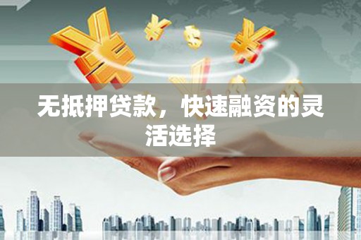 青神无抵押贷款，快速融资的灵活选择