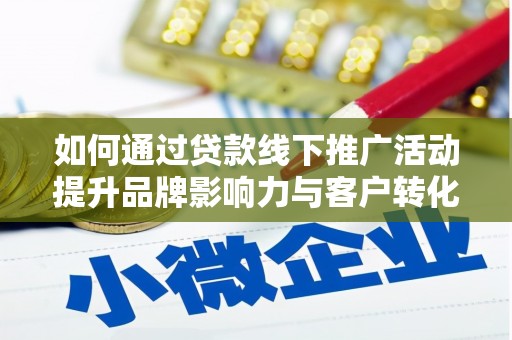 青神如何通过贷款线下推广活动提升品牌影响力与客户转化率