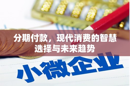 青神分期付款，现代消费的智慧选择与未来趋势
