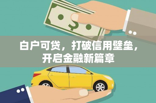 青神白户可贷，打破信用壁垒，开启金融新篇章
