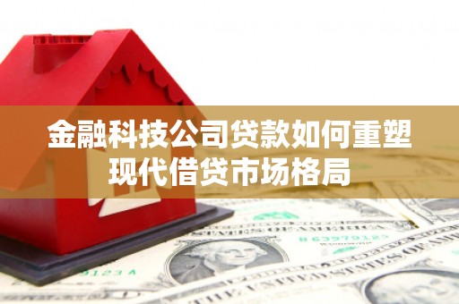 青神金融科技公司贷款如何重塑现代借贷市场格局