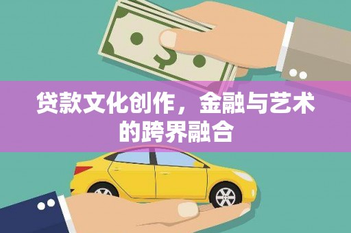 青神贷款文化创作，金融与艺术的跨界融合