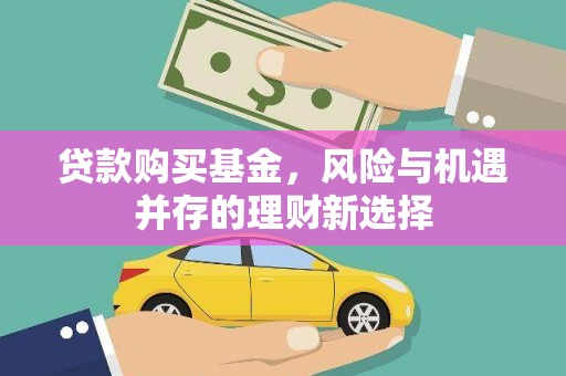 青神贷款购买基金，风险与机遇并存的理财新选择