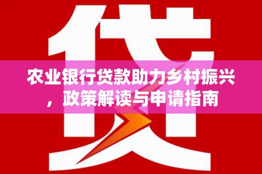 青神农业银行贷款助力乡村振兴，政策解读与申请指南