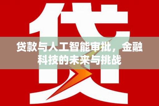 青神贷款与人工智能审批，金融科技的未来与挑战