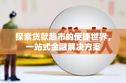 青神探索贷款超市的便捷世界，一站式金融解决方案