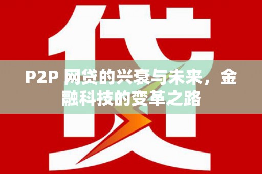 青神P2P 网贷的兴衰与未来，金融科技的变革之路