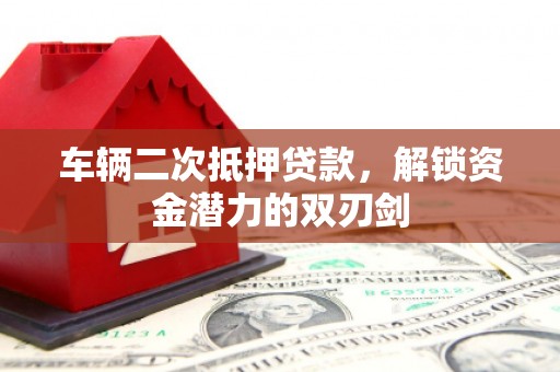 青神车辆二次抵押贷款，解锁资金潜力的双刃剑