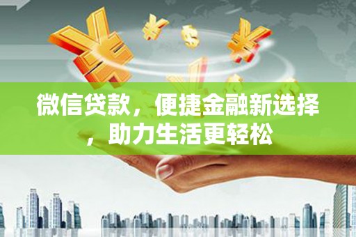 青神微信贷款，便捷金融新选择，助力生活更轻松