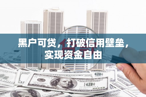 青神黑户可贷，打破信用壁垒，实现资金自由