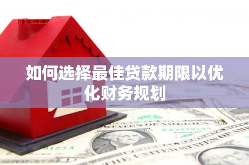 青神如何选择最佳贷款期限以优化财务规划