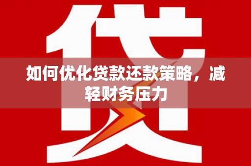 青神如何优化贷款还款策略，减轻财务压力