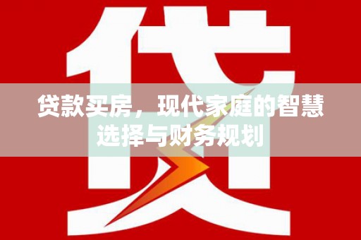 青神贷款买房，现代家庭的智慧选择与财务规划