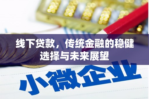 青神线下贷款，传统金融的稳健选择与未来展望