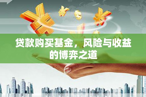 青神贷款购买基金，风险与收益的博弈之道