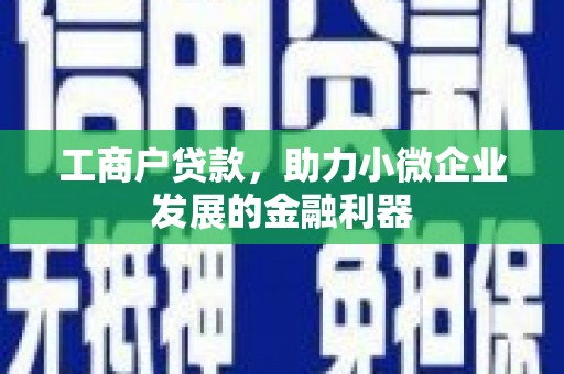 青神工商户贷款，助力小微企业发展的金融利器