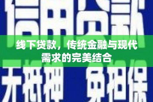 青神线下贷款，传统金融与现代需求的完美结合