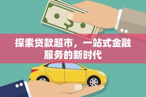 青神探索贷款超市，一站式金融服务的新时代