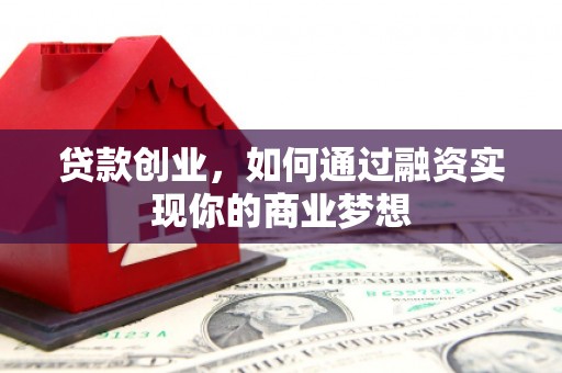 青神贷款创业，如何通过融资实现你的商业梦想