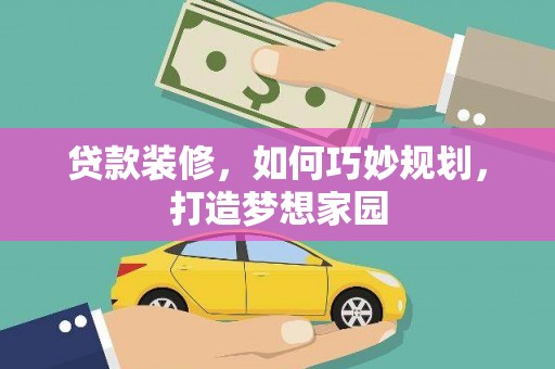青神贷款装修，如何巧妙规划，打造梦想家园