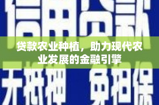 青神贷款农业种植，助力现代农业发展的金融引擎