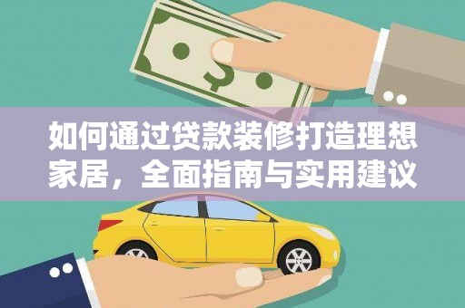 青神如何通过贷款装修打造理想家居，全面指南与实用建议