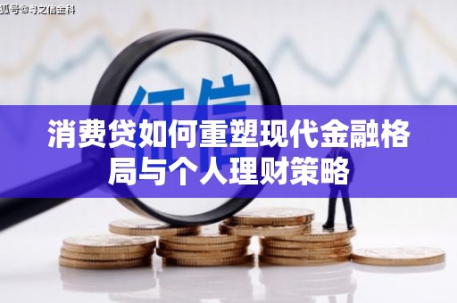 青神消费贷如何重塑现代金融格局与个人理财策略