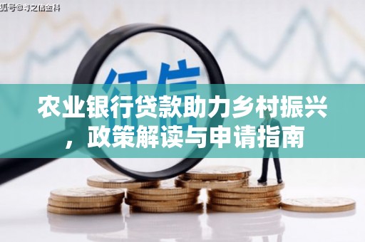 青神农业银行贷款助力乡村振兴，政策解读与申请指南