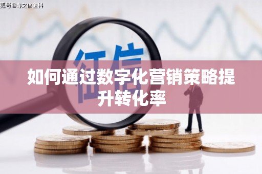 青神如何通过数字化营销策略提升转化率