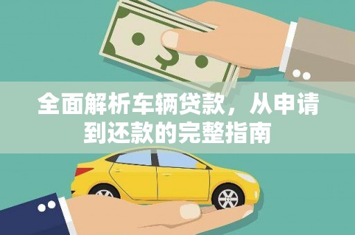 青神全面解析车辆贷款，从申请到还款的完整指南