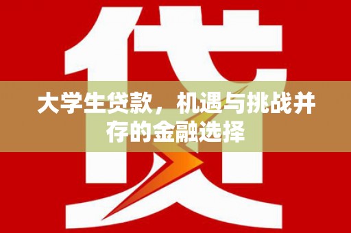 青神大学生贷款，机遇与挑战并存的金融选择
