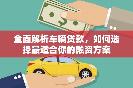 青神全面解析车辆贷款，如何选择最适合你的融资方案