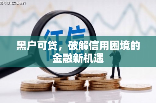 青神黑户可贷，破解信用困境的金融新机遇