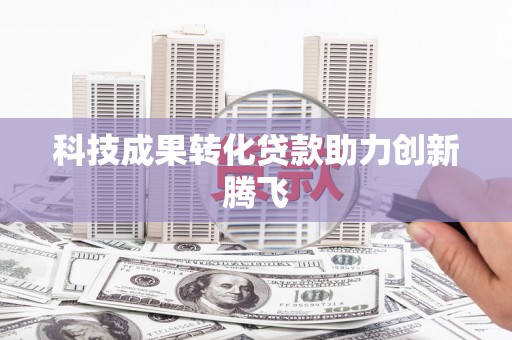 青神科技成果转化贷款助力创新腾飞
